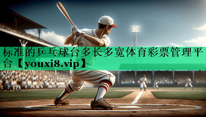 标准的乒乓球台多长多宽体育彩票管理平台