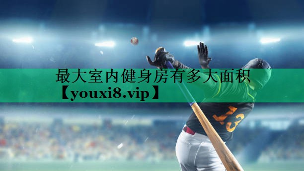 最大室内健身房有多大面积