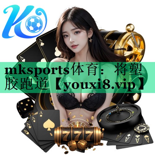 mksports体育：将塑胶跑道