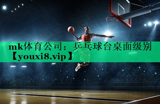 mk体育公司：乒乓球台桌面级别