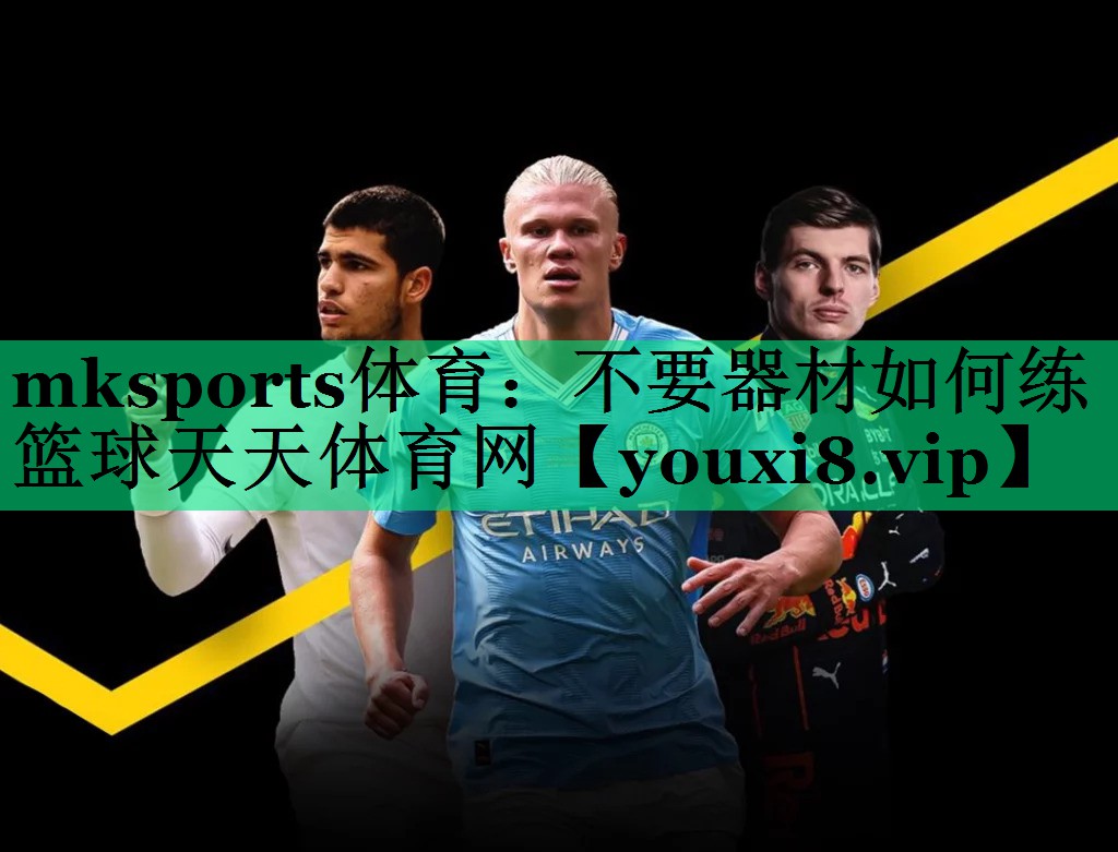mksports体育：不要器材如何练篮球天天体育网