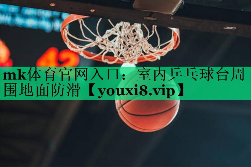 室内乒乓球台周围地面防滑 室内乒乓球台周围地面防滑