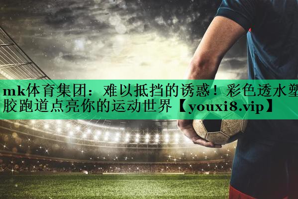 难以抵挡的诱惑!彩色透水塑胶跑道点亮你的运动世界 难以抵挡的诱惑!彩色透水塑胶跑道点亮你的运动世界