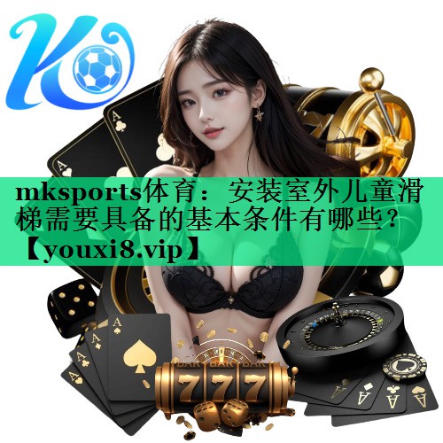 安装室外儿童滑梯需要具备的基本条件有哪些？